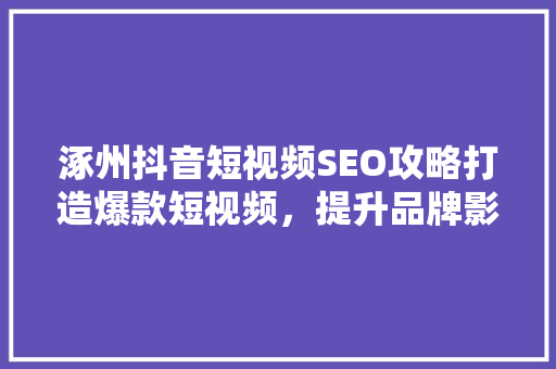 涿州抖音短视频SEO攻略打造爆款短视频，提升品牌影响力