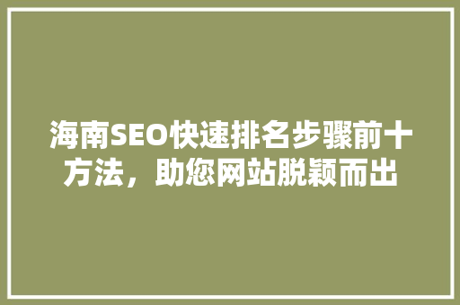 海南SEO快速排名步骤前十方法，助您网站脱颖而出