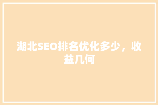 湖北SEO排名优化多少，收益几何