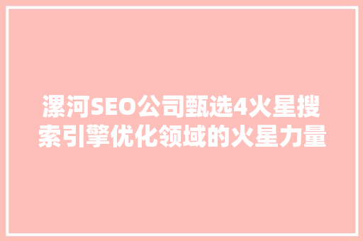 漯河SEO公司甄选4火星搜索引擎优化领域的火星力量