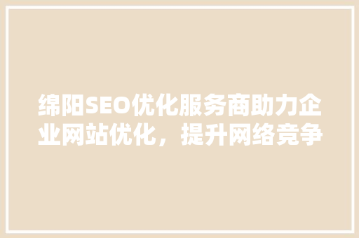 绵阳SEO优化服务商助力企业网站优化，提升网络竞争力