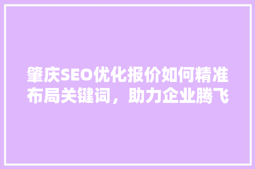 肇庆SEO优化报价如何精准布局关键词，助力企业腾飞