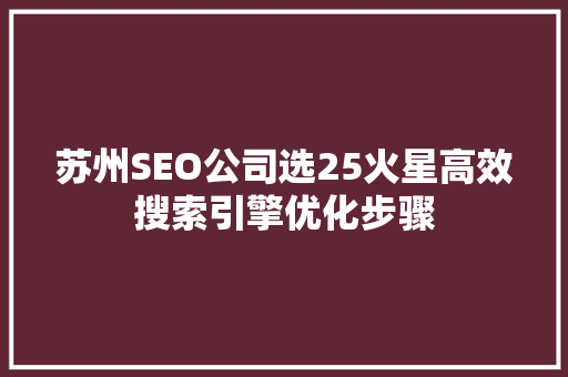 苏州SEO公司选25火星高效搜索引擎优化步骤