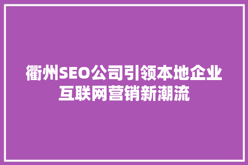 衢州SEO公司引领本地企业互联网营销新潮流