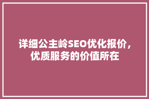 详细公主岭SEO优化报价，优质服务的价值所在
