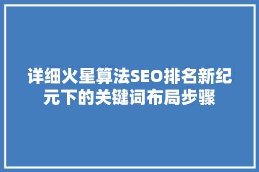 详细火星算法SEO排名新纪元下的关键词布局步骤