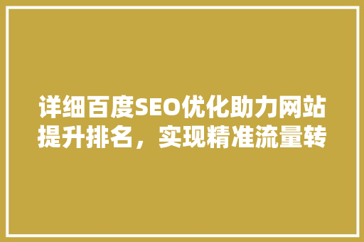 详细百度SEO优化助力网站提升排名，实现精准流量转化