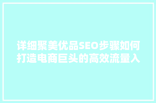 详细聚美优品SEO步骤如何打造电商巨头的高效流量入口