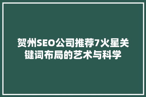 贺州SEO公司推荐7火星关键词布局的艺术与科学