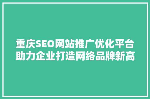 重庆SEO网站推广优化平台助力企业打造网络品牌新高度