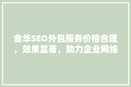 金华SEO外包服务价格合理，效果显著，助力企业网络营销