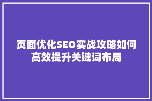 页面优化SEO实战攻略如何高效提升关键词布局