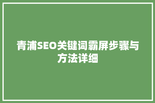 青浦SEO关键词霸屏步骤与方法详细