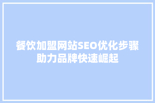 餐饮加盟网站SEO优化步骤助力品牌快速崛起