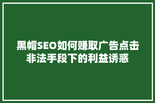 黑帽SEO如何赚取广告点击非法手段下的利益诱惑