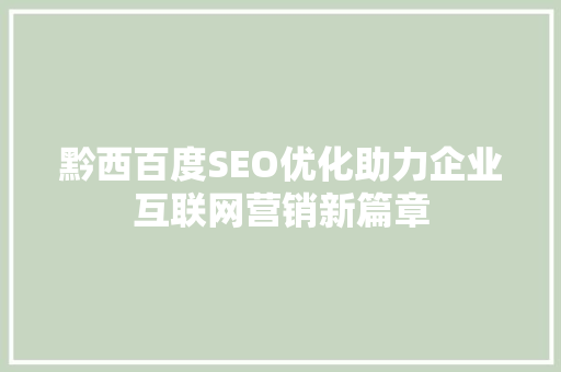 黔西百度SEO优化助力企业互联网营销新篇章