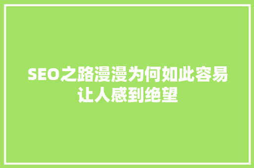 SEO之路漫漫为何如此容易让人感到绝望