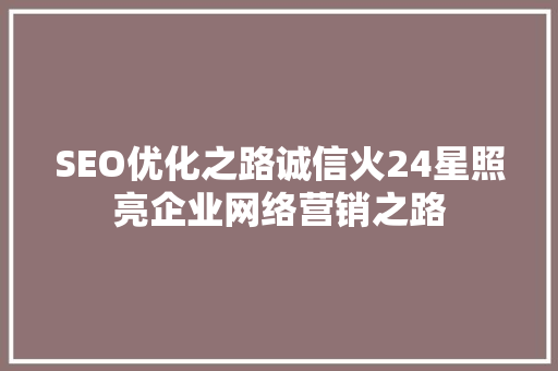 SEO优化之路诚信火24星照亮企业网络营销之路