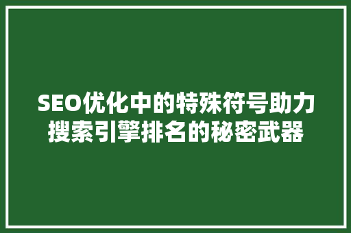 SEO优化中的特殊符号助力搜索引擎排名的秘密武器