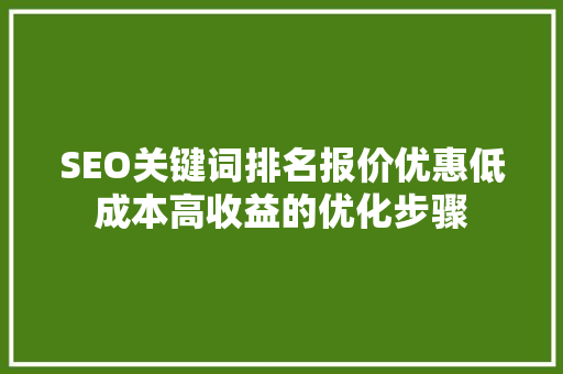 SEO关键词排名报价优惠低成本高收益的优化步骤