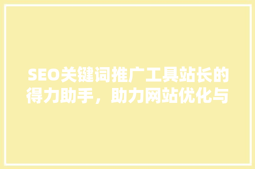 SEO关键词推广工具站长的得力助手，助力网站优化与提升