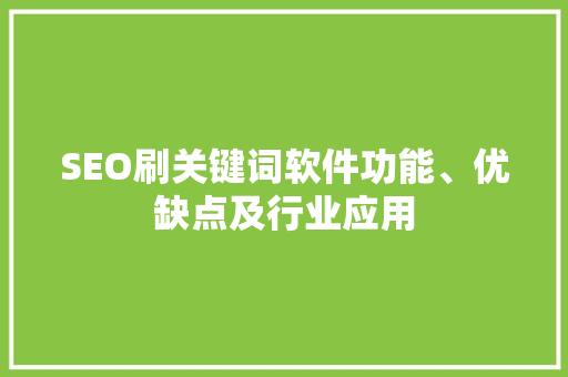 SEO刷关键词软件功能、优缺点及行业应用