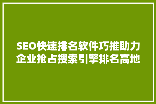 SEO快速排名软件巧推助力企业抢占搜索引擎排名高地