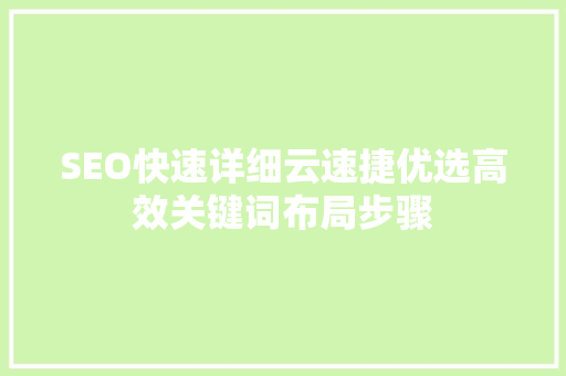 SEO快速详细云速捷优选高效关键词布局步骤