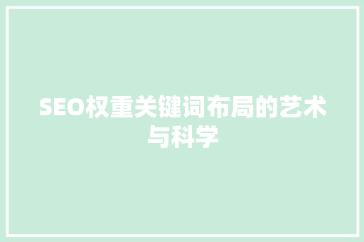 SEO权重关键词布局的艺术与科学