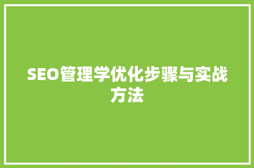 SEO管理学优化步骤与实战方法