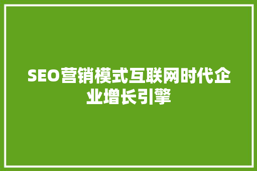 SEO营销模式互联网时代企业增长引擎