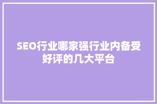 SEO行业哪家强行业内备受好评的几大平台