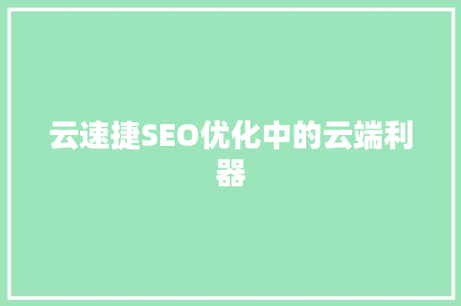 云速捷SEO优化中的云端利器