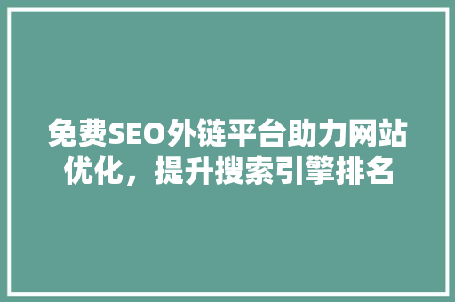 免费SEO外链平台助力网站优化，提升搜索引擎排名