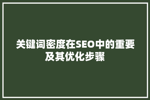 关键词密度在SEO中的重要及其优化步骤
