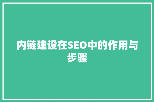 内链建设在SEO中的作用与步骤