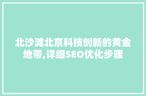 北沙滩北京科技创新的黄金地带,详细SEO优化步骤