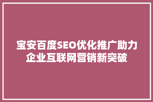 宝安百度SEO优化推广助力企业互联网营销新突破