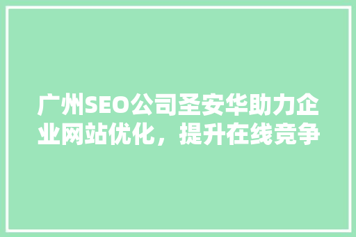 广州SEO公司圣安华助力企业网站优化，提升在线竞争力