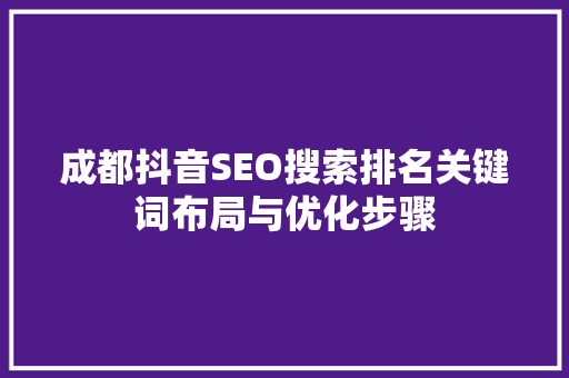 成都抖音SEO搜索排名关键词布局与优化步骤