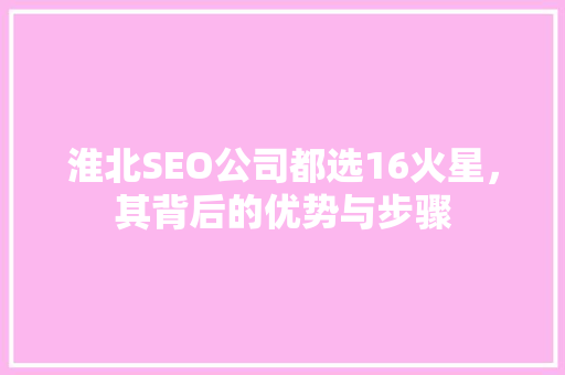 淮北SEO公司都选16火星，其背后的优势与步骤