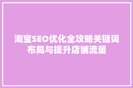 淘宝SEO优化全攻略关键词布局与提升店铺流量