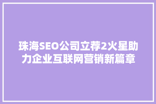 珠海SEO公司立荐2火星助力企业互联网营销新篇章