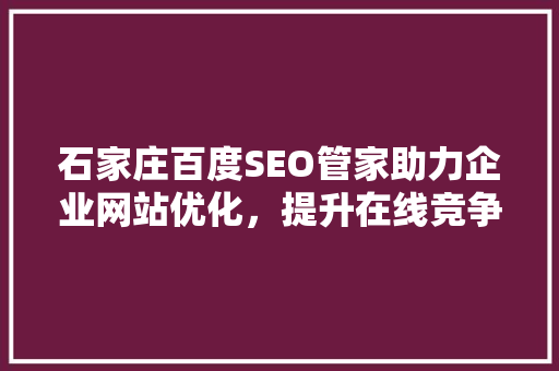 石家庄百度SEO管家助力企业网站优化，提升在线竞争力
