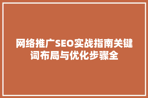 网络推广SEO实战指南关键词布局与优化步骤全