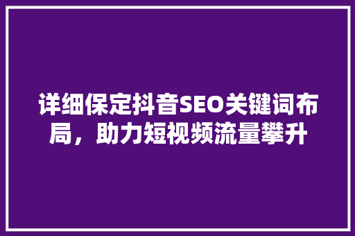 详细保定抖音SEO关键词布局，助力短视频流量攀升
