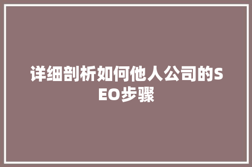 详细剖析如何他人公司的SEO步骤