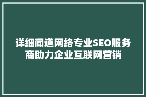 详细闻道网络专业SEO服务商助力企业互联网营销