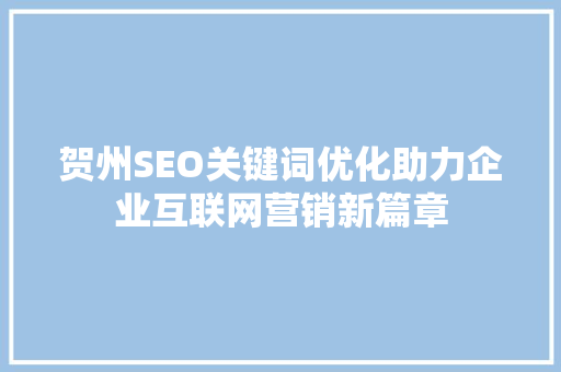 贺州SEO关键词优化助力企业互联网营销新篇章