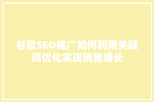 谷歌SEO推广如何利用关键词优化实现销售增长